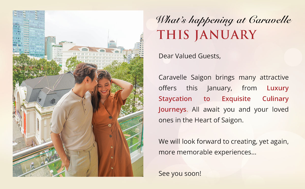 Caravelle Saigon is delighted to welcome you and all AusCham members to celebrate the spirit of this splendid January with us. We’ve curated delightful Culinary Delights and delightful activities that captures the essence of this month, which you can explore in this Link: https://drive.google.com/drive/folders/19JBvTJ9yNJ2tlyGCvGi9bsxkmQ6GMTBj?usp=sharing This exclusive offer is available for a limited time, and we’d love for you to share these exciting promotions with your fellow Auscham Members through Auscham Website. Don’t miss out on this unique experience! To reserve your spot and take advantage of this limited-time offer, reach out to us via our hotel hotline at (+84) 2838 234 999 or connect with me directly at (+84) 789 607 039.